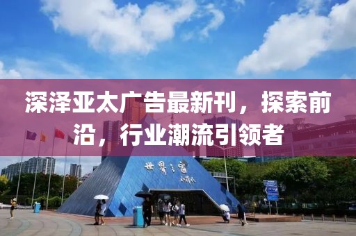 深澤亞太廣告最新刊，探索前沿，行業(yè)潮流引領(lǐng)者