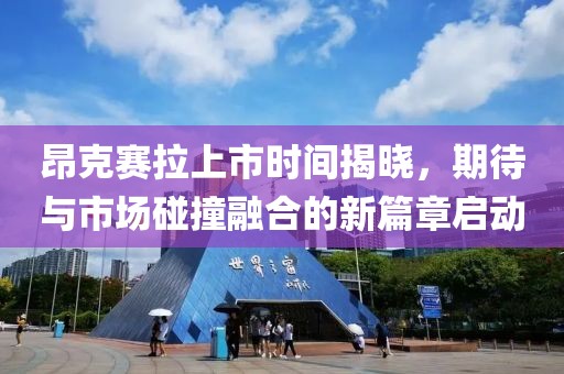 昂克賽拉上市時(shí)間揭曉，期待與市場(chǎng)碰撞融合的新篇章啟動(dòng)