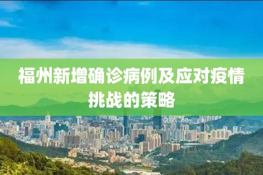 福州新增確診病例及應對疫情挑戰(zhàn)的策略