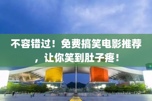 不容錯過！免費搞笑電影推薦，讓你笑到肚子疼！