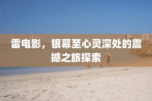 雷電影，銀幕至心靈深處的震撼之旅探索