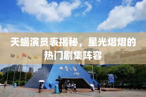 天蝎演員表揭秘，星光熠熠的熱門劇集陣容