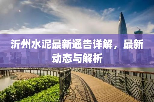 沂州水泥最新通告詳解，最新動(dòng)態(tài)與解析