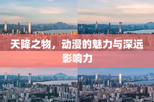 天降之物，動(dòng)漫的魅力與深遠(yuǎn)影響力