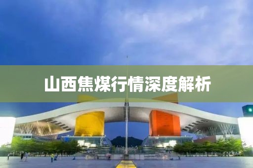 山西焦煤行情深度解析