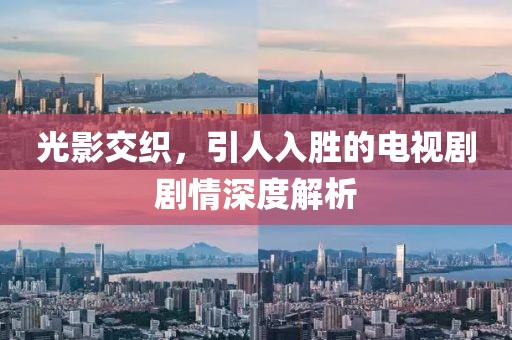 光影交織，引人入勝的電視劇劇情深度解析
