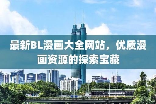 最新BL漫畫大全網(wǎng)站，優(yōu)質(zhì)漫畫資源的探索寶藏