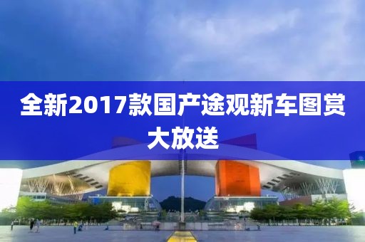 全新2017款國(guó)產(chǎn)途觀新車圖賞大放送