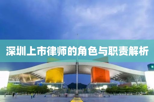 深圳上市律師的角色與職責(zé)解析