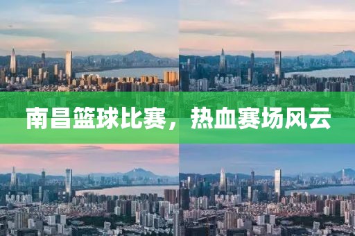 南昌籃球比賽，熱血賽場風(fēng)云