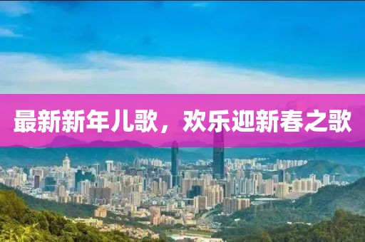 最新新年兒歌，歡樂迎新春之歌