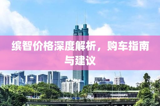繽智價格深度解析，購車指南與建議