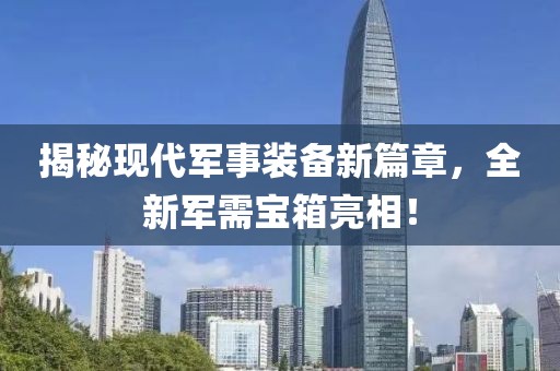 揭秘現(xiàn)代軍事裝備新篇章，全新軍需寶箱亮相！