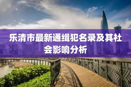 樂(lè)清市最新通緝犯名錄及其社會(huì)影響分析