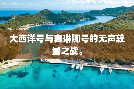 大西洋號與賽琳娜號的無聲較量之戰(zhàn)。