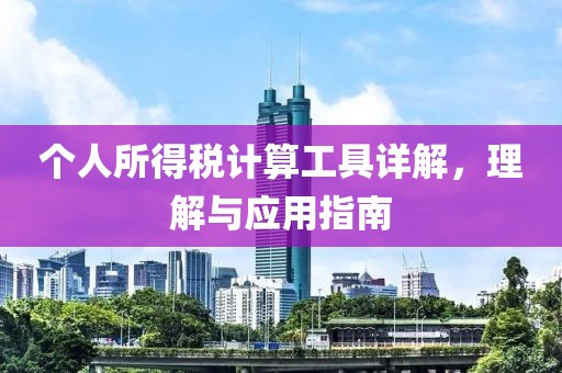 個人所得稅計(jì)算工具詳解，理解與應(yīng)用指南