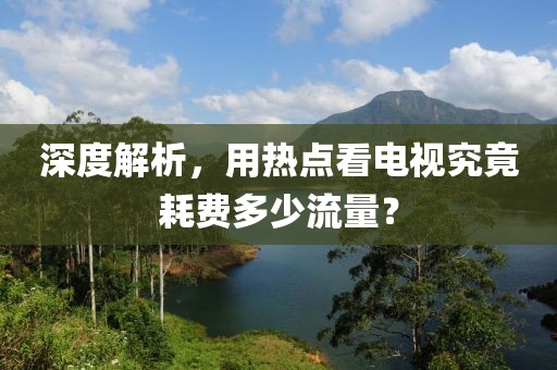 深度解析，用熱點看電視究竟耗費多少流量？