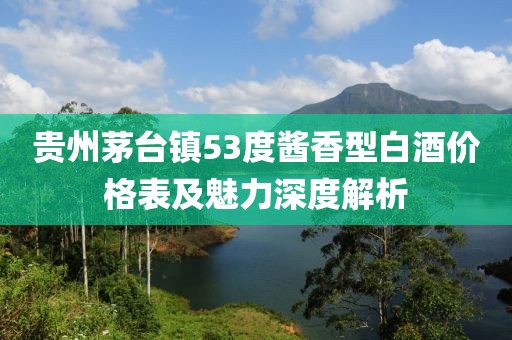 貴州茅臺(tái)鎮(zhèn)53度醬香型白酒價(jià)格表及魅力深度解析