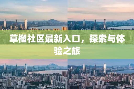草榴社區(qū)最新入口，探索與體驗(yàn)之旅
