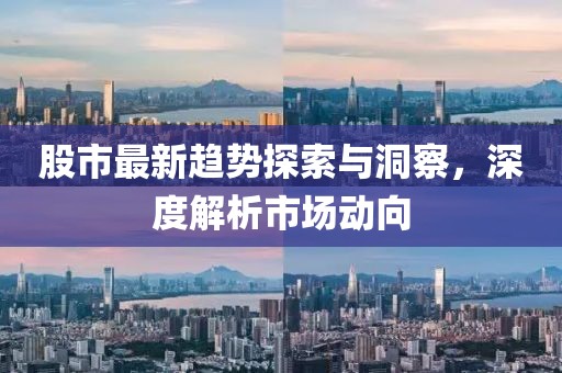股市最新趨勢探索與洞察，深度解析市場動向