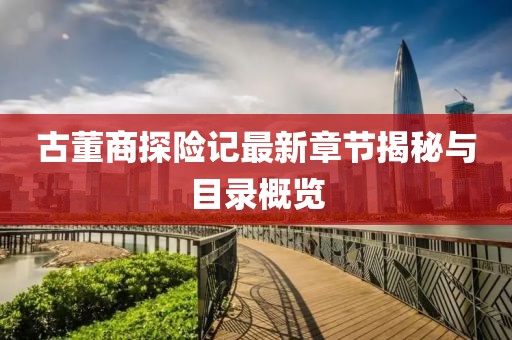 古董商探險(xiǎn)記最新章節(jié)揭秘與目錄概覽