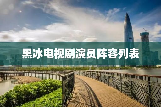黑冰電視劇演員陣容列表