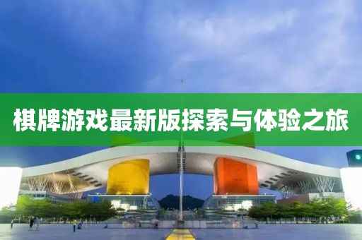 棋牌游戲最新版探索與體驗(yàn)之旅