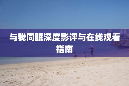 與我同眠深度影評(píng)與在線觀看指南
