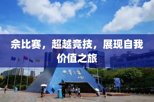 佘比賽，超越競技，展現(xiàn)自我價(jià)值之旅