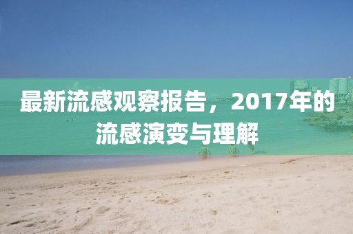 最新流感觀察報告，2017年的流感演變與理解