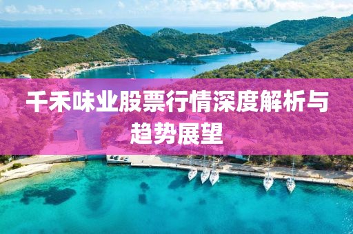千禾味業(yè)股票行情深度解析與趨勢展望