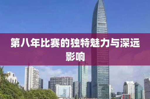 第八年比賽的獨特魅力與深遠影響