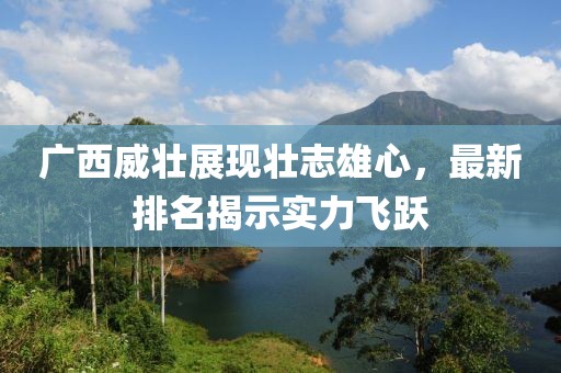 廣西威壯展現(xiàn)壯志雄心，最新排名揭示實力飛躍