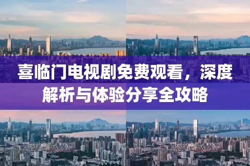 喜臨門(mén)電視劇免費(fèi)觀看，深度解析與體驗(yàn)分享全攻略