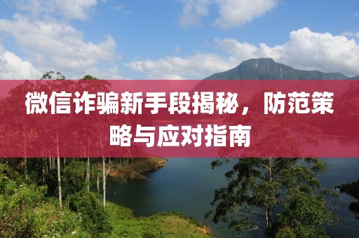 微信詐騙新手段揭秘，防范策略與應(yīng)對指南