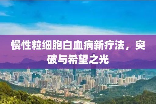 慢性粒細(xì)胞白血病新療法，突破與希望之光