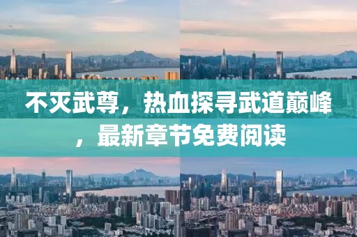 不滅武尊，熱血探尋武道巔峰，最新章節(jié)免費(fèi)閱讀