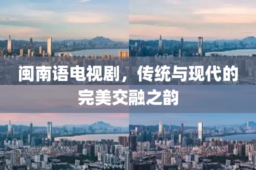 閩南語電視劇，傳統(tǒng)與現(xiàn)代的完美交融之韻