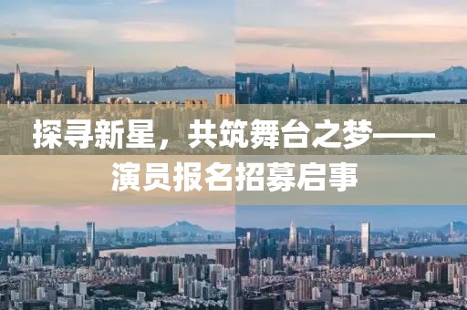 探尋新星，共筑舞臺(tái)之夢(mèng)——演員報(bào)名招募啟事