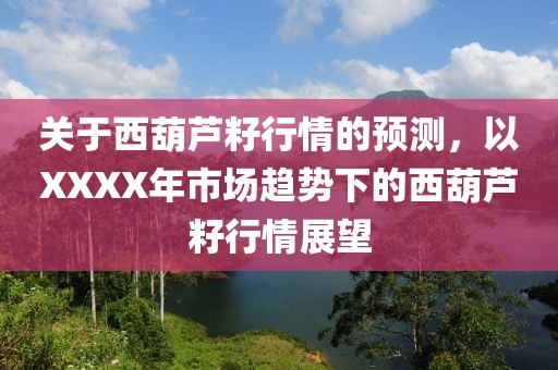 關(guān)于西葫蘆籽行情的預(yù)測，以XXXX年市場趨勢下的西葫蘆籽行情展望