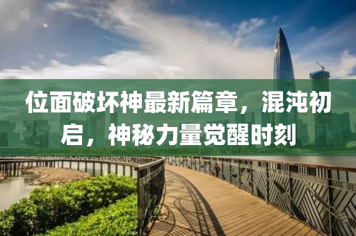 位面破壞神最新篇章，混沌初啟，神秘力量覺醒時(shí)刻