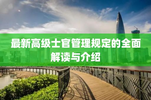 最新高級士官管理規(guī)定的全面解讀與介紹