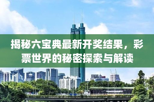 揭秘六寶典最新開獎結(jié)果，彩票世界的秘密探索與解讀