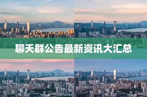 聊天群公告最新資訊大匯總