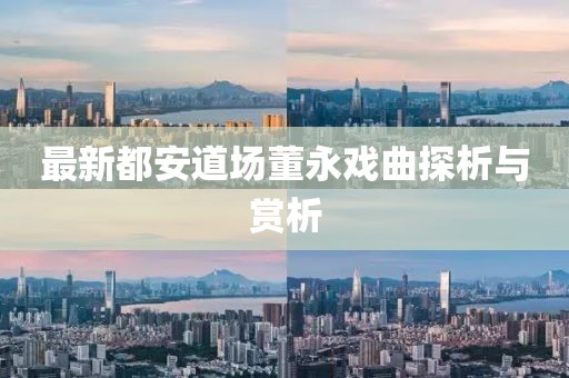 最新都安道場(chǎng)董永戲曲探析與賞析