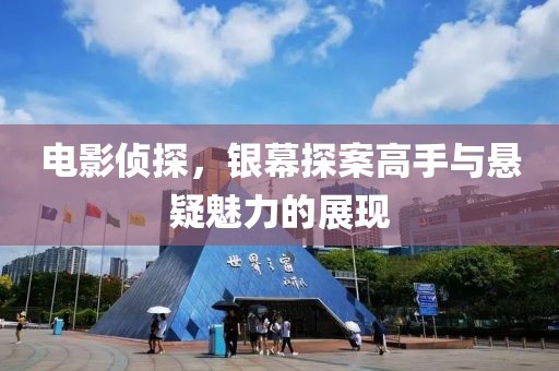 電影偵探，銀幕探案高手與懸疑魅力的展現(xiàn)