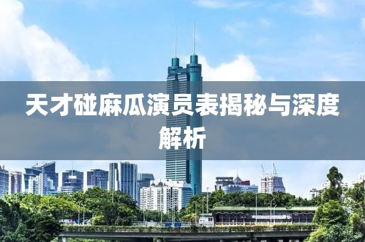 天才碰麻瓜演員表揭秘與深度解析