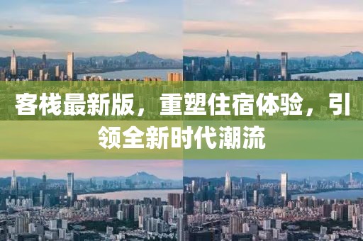 客棧最新版，重塑住宿體驗(yàn)，引領(lǐng)全新時(shí)代潮流