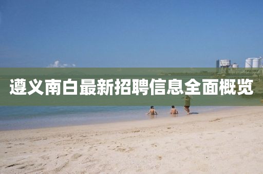 遵義南白最新招聘信息全面概覽