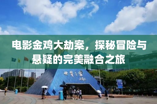 電影金雞大劫案，探秘冒險與懸疑的完美融合之旅